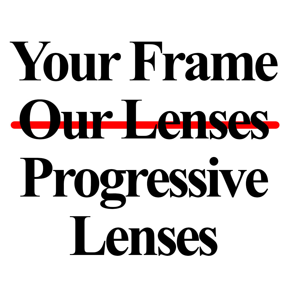 Your frame Our lenses  (Progressive Lenses)